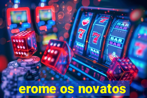 erome os novatos